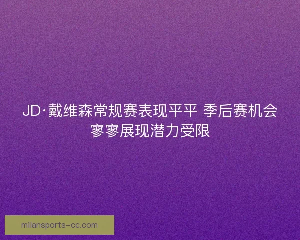 JD·戴维森常规赛表现平平 季后赛机会寥寥展现潜力受限