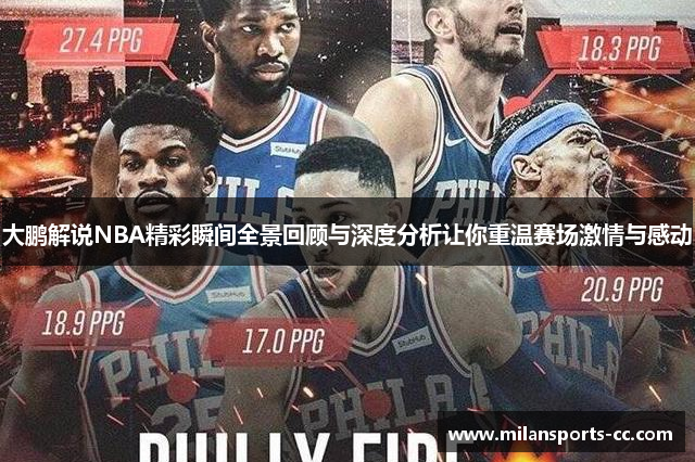 大鹏解说NBA精彩瞬间全景回顾与深度分析让你重温赛场激情与感动